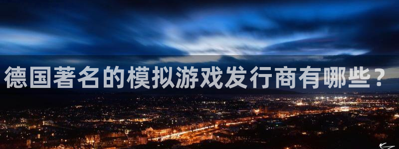 蓝狮子怎么样：德国著名的模拟游戏发行商有哪些？