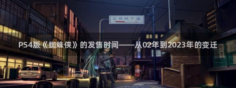蓝狮品牌服装：PS4版《蜘蛛侠》的发售时间——从02年到2023年的变迁